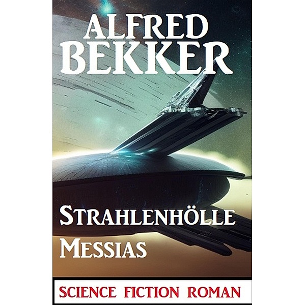 Strahlenhölle Messias: Science Fiction Roman, Alfred Bekker