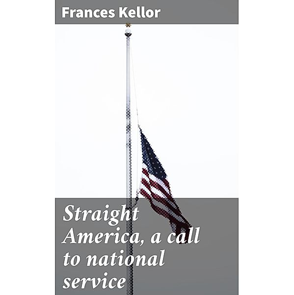 Straight America, a call to national service, Frances Kellor