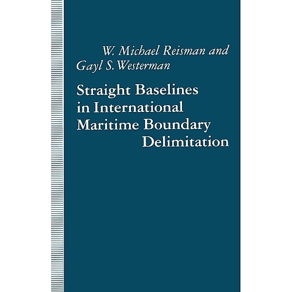 Straight Baselines in International Maritime Boundary Delimitation, W. Michael Reisman, Gayl S. Westerman
