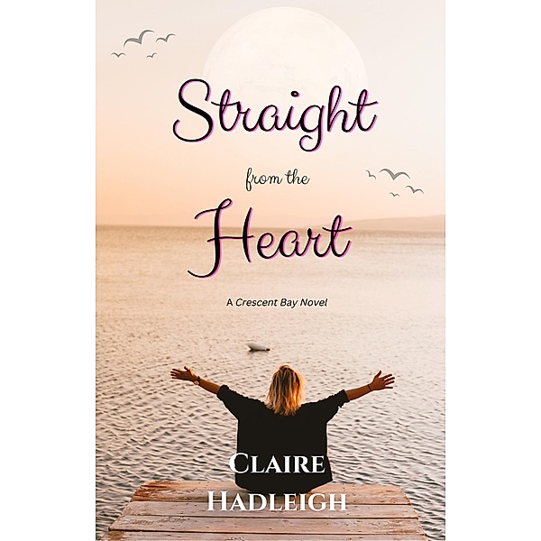 Straight from the Heart (Crescent Bay Romance, #2) / Crescent Bay Romance, Claire Hadleigh