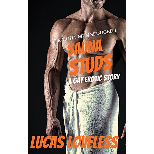 Straight Men Seduced 1 - Sauna Studs - A Gay Erotic Story / Straight Men Seduced, Lucas Loveless