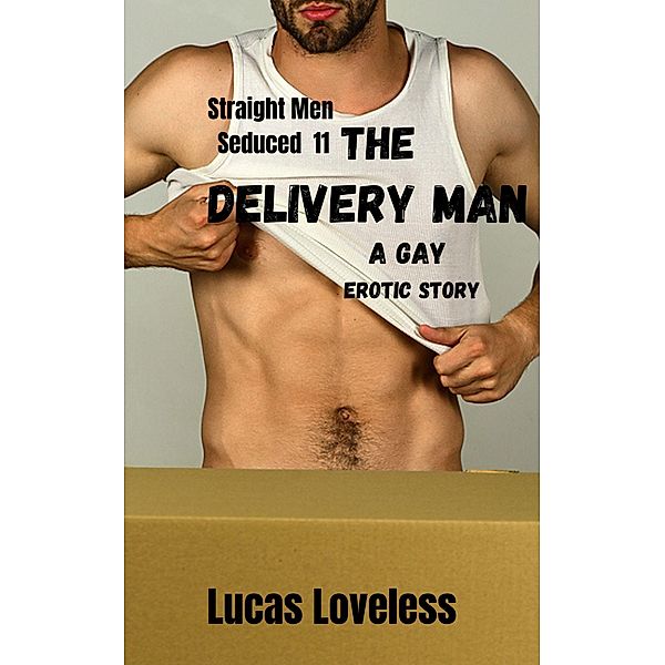 Straight Men Seduced 11 - The Delivery Man - A Gay Erotic Story / Straight Men Seduced, Lucas Loveless