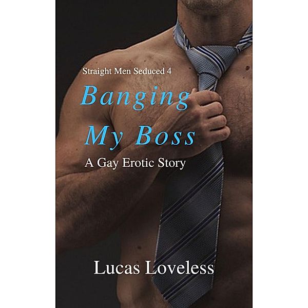 Straight Men Seduced 4 - Banging My Boss / Straight Men Seduced, Lucas Loveless
