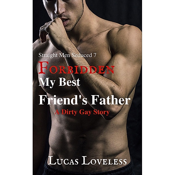 Straight Men Seduced 7 - Forbidden - My Best Friend's Father / Straight Men Seduced, Lucas Loveless