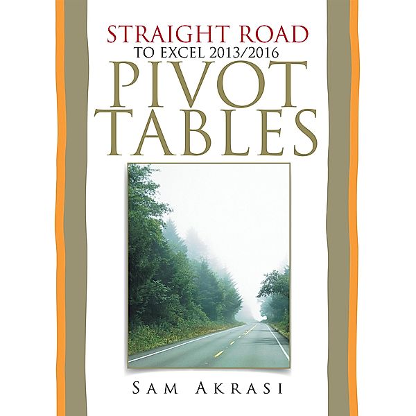 Straight Road to Excel 2013/2016 Pivot Tables, Sam Akrasi