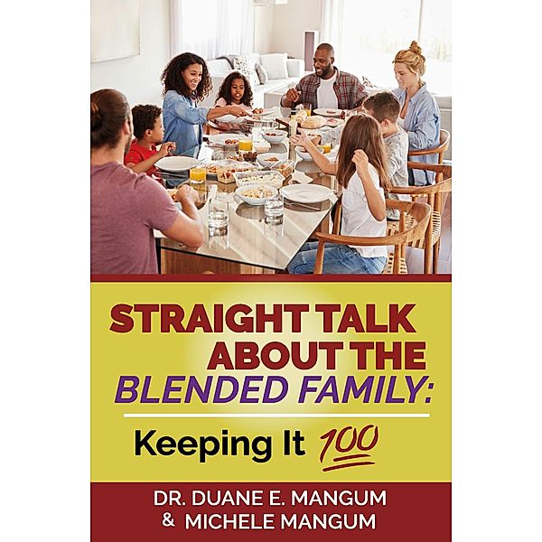 Straight Talk About The Blended Family: Keeping It '100', Duane E. Mangum, Michele D. Mangum