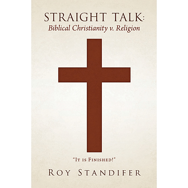 Straight Talk: Biblical Christianity V. Religion, Roy Standifer