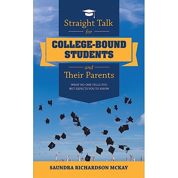Straight Talk for College-Bound Students and Their Parents, Saundra Richardson Mckay