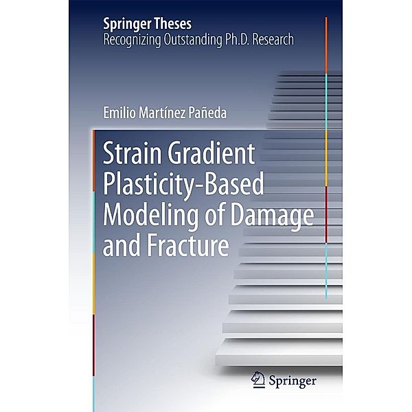 Strain Gradient Plasticity-Based Modeling of Damage and Fracture / Springer Theses, Emilio Martínez Pañeda