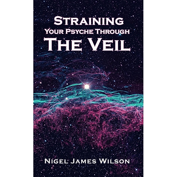 Straining Your Psyche Through the Veil / Austin Macauley Publishers, Nigel James Wilson