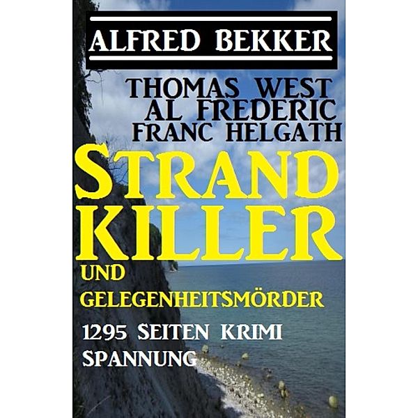 Strand-Killer und Gelegenheitsmörder: 1295 Seiten Krimi Spannung, Alfred Bekker, Thomas West, Al Frederic, Franc Helgath