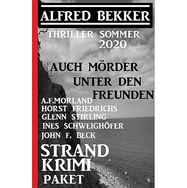 Strand Krimi Paket: Auch Mörder unter den Freunden - Thriller Sommer 2020, Alfred Bekker, A. F. Morland, Horst Friedrichs, John F. Beck, Ines Schweighöfer, Glenn Stirling