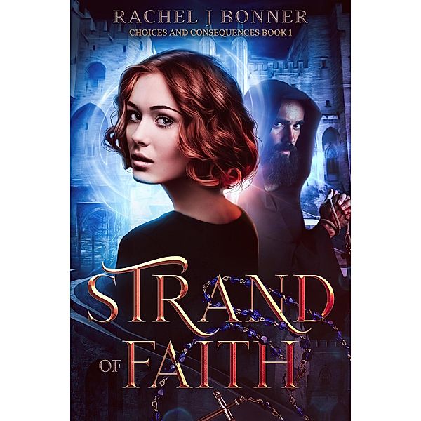 Strand of Faith (Choices and Consequences, #1) / Choices and Consequences, Rachel J Bonner