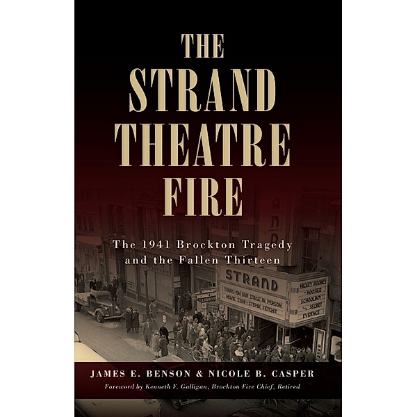 Strand Theatre Fire: The 1941 Brockton Tragedy and the Fallen Thirteen, James E. Benson
