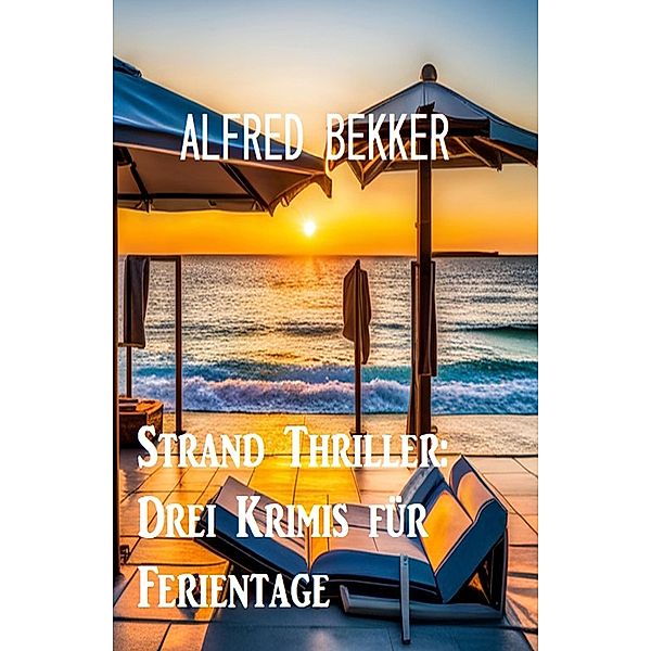 Strand Thriller: Drei Krimis für Ferientage, Alfred Bekker