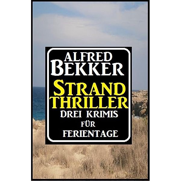 Strand Thriller: Drei Krimis für Ferientage, Alfred Bekker