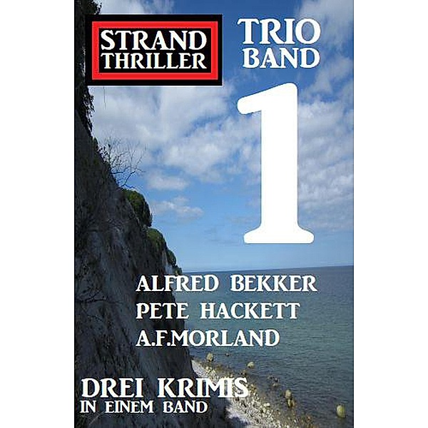 Strand Thriller Trio Band 1 - Drei Krimis in einem Band, Alfred Bekker, A. F. Morland, Pete Hackett