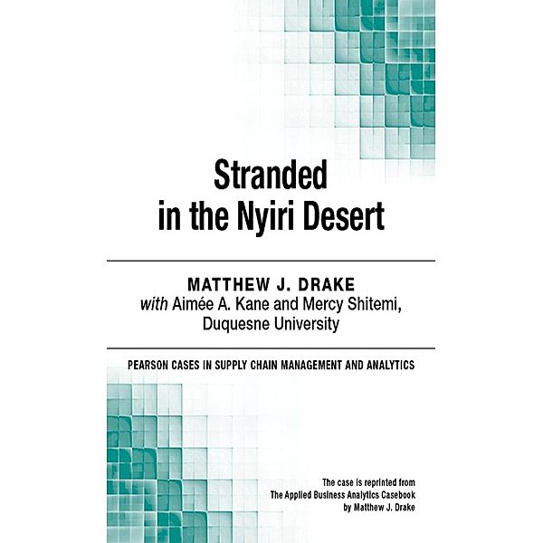 Stranded in the Nyiri Desert / Pearson Cases in Supply Chain Management and Analytics, Drake Matthew J.