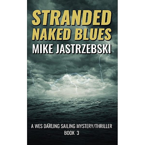 Stranded Naked Blues (A Wes Darling Sailing Mystery/Thriller, #3) / A Wes Darling Sailing Mystery/Thriller, Mike Jastrzebski