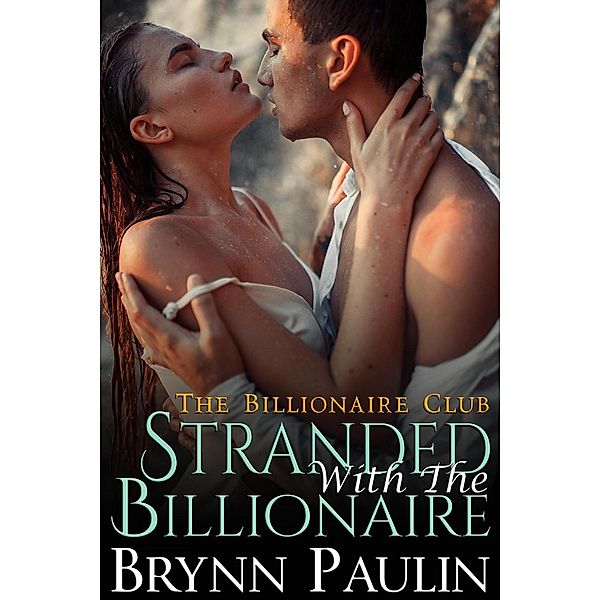 Stranded With The Billionaire (Billionaire Club, #2) / Billionaire Club, Brynn Paulin