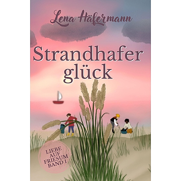 Strandhaferglück / Liebe auf Friesum Bd.1, Lena Häfermann