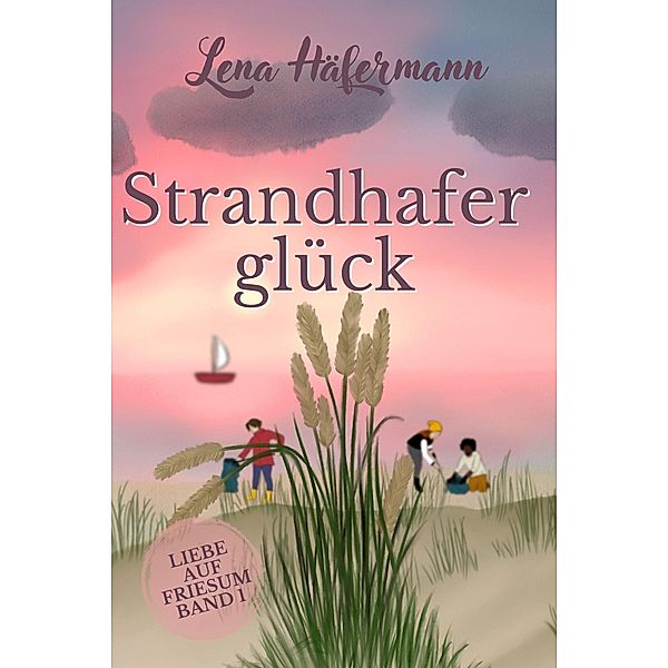 Strandhaferglück / Liebe auf Friesum Bd.1, Lena Häfermann