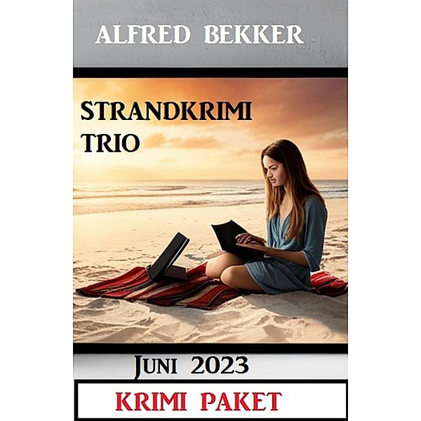 Strandkrimi Trio Juni 2023: Krimi Paket, Alfred Bekker