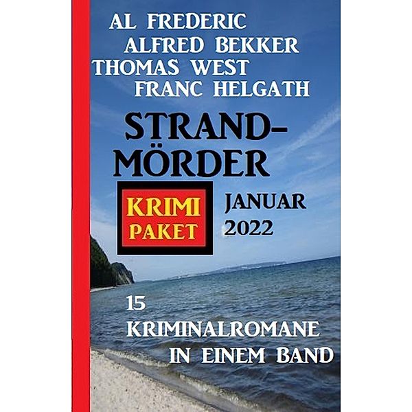 Strandmörder Krimi Paket Januar 2022: 15 Thriller in einem Band, Alfred Bekker, Franc Helgath, Al Frederic, Thomas West