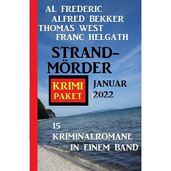 Strandmörder Krimi Paket Januar 2022: 15 Thriller in einem Band, Alfred Bekker, Al Frederic, Thomas West, Franc Helgath