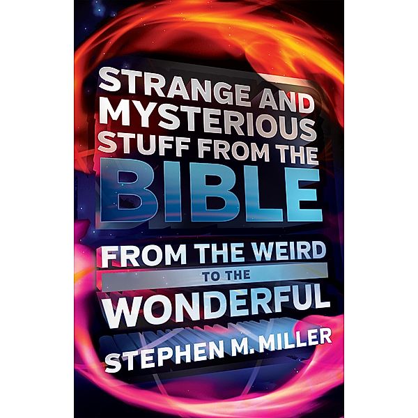 Strange and Mysterious Stuff from the Bible, Stephen M. Miller