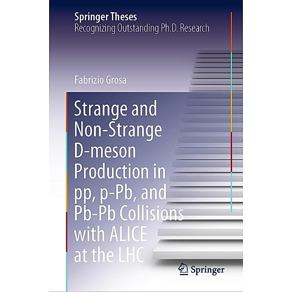 Strange and Non-Strange D-meson Production in pp, p-Pb, and Pb-Pb Collisions with ALICE at the LHC / Springer Theses, Fabrizio Grosa