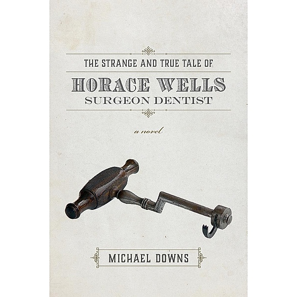 Strange and True Tale of Horace Wells, Surgeon Dentist, Downs Michael Downs