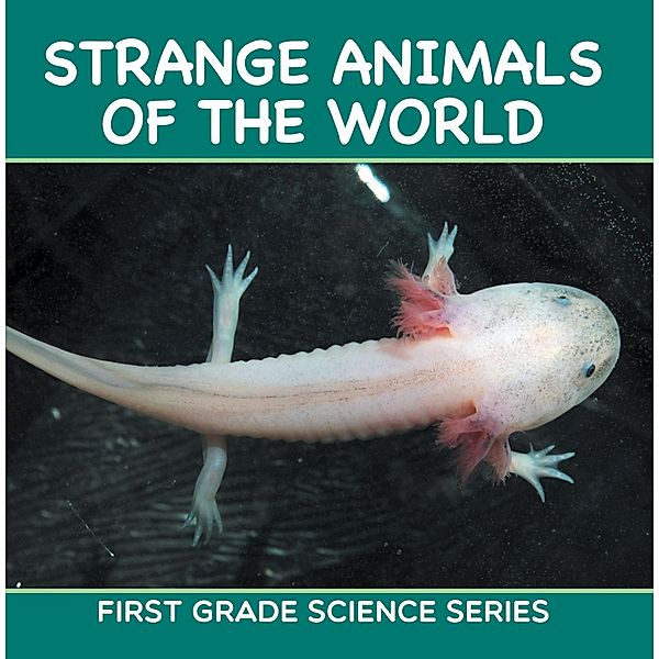 Strange Animals Of The World : First Grade Science Series / Baby Professor, Baby
