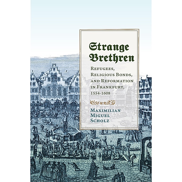 Strange Brethren / Studies in Early Modern German History, Maximilian Miguel Scholz