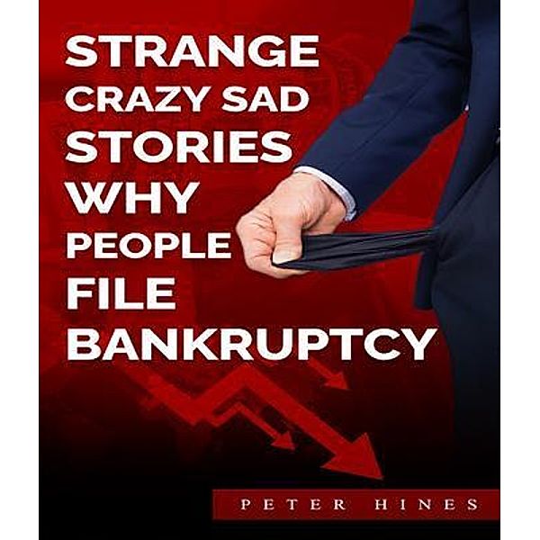 Strange Crazy Sad Stories Why People File Bankruptcy, Peter Hines