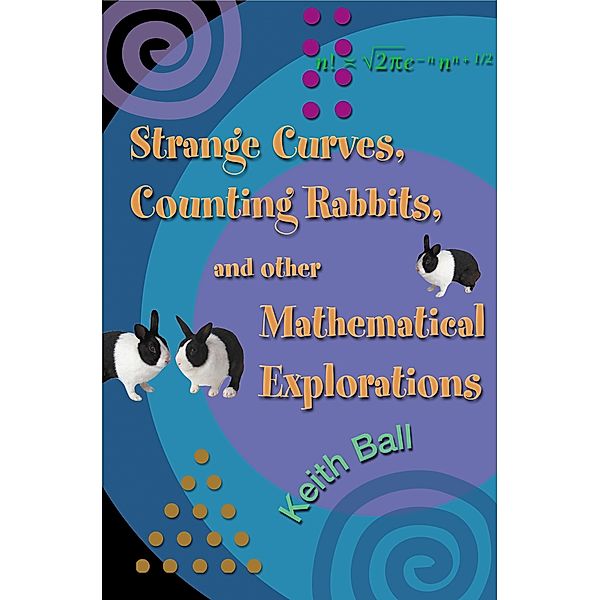 Strange Curves, Counting Rabbits, & Other Mathematical Explorations, Keith Ball