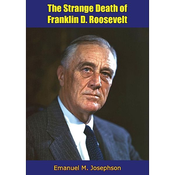 Strange Death of Franklin D. Roosevelt, Emanuel M. Josephson