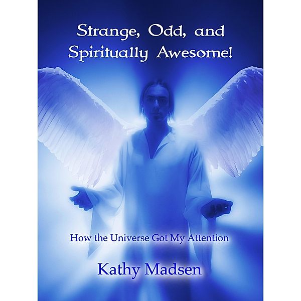 Strange, Odd, and Spiritually Awesome!: How the Universe Got My Attention (Short Reads, Big Messages Series) / Short Reads, Big Messages Series, Kathy Madsen