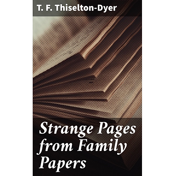 Strange Pages from Family Papers, T. F. Thiselton-Dyer