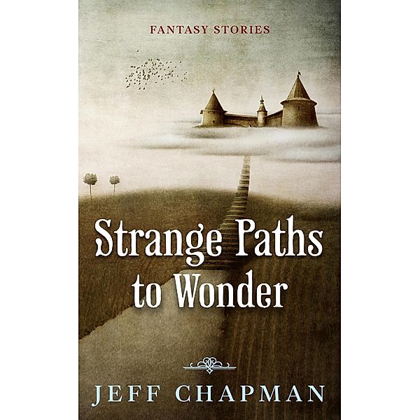 Strange Paths to Wonder: Fantasy Stories, Jeff Chapman