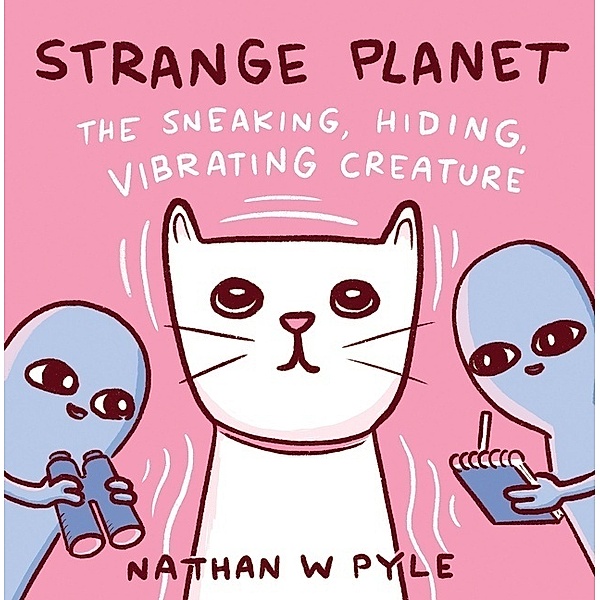Strange Planet: The Sneaking, Hiding, Vibrating Creature, Nathan W. Pyle