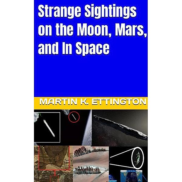 Strange Sightings on the Moon, Mars, and In Space, Martin K. Ettington