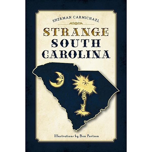 Strange South Carolina / The History Press, Sherman Carmichael