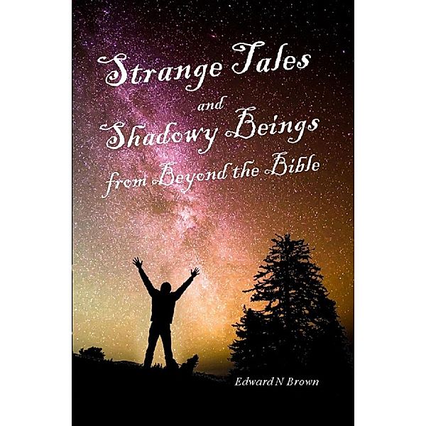 Strange Tales and Shadowy Beings from Beyond the Bible / Strange Tales and Shadowy Beings from Beyond the Bible, Edward N Brown