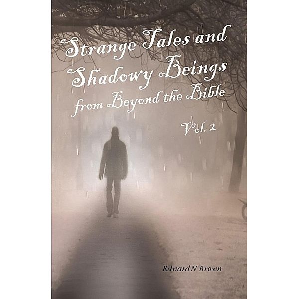 Strange Tales and Shadowy Beings from Beyond the Bible - Vol. 2 / Strange Tales and Shadowy Beings from Beyond the Bible, Edward N Brown