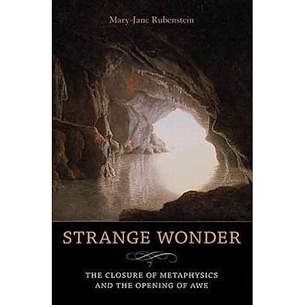 Strange Wonder: The Closure of Metaphysics and the Opening of Awe, Mary-Jane Rubenstein