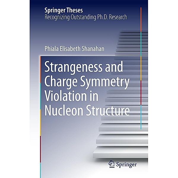 Strangeness and Charge Symmetry Violation in Nucleon Structure / Springer Theses, Phiala Elisabeth Shanahan
