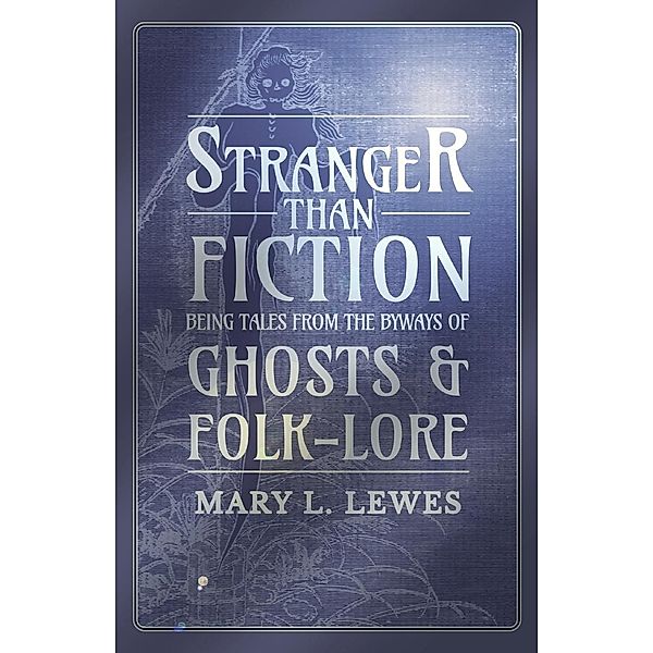 Stranger than Fiction - Being Tales from the Byways of Ghosts and Folk-Lore, Lewes Mary L.