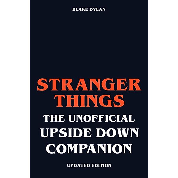 Stranger Things - The Unofficial Upside Down Companion - Updated Edition, Blake Dylan