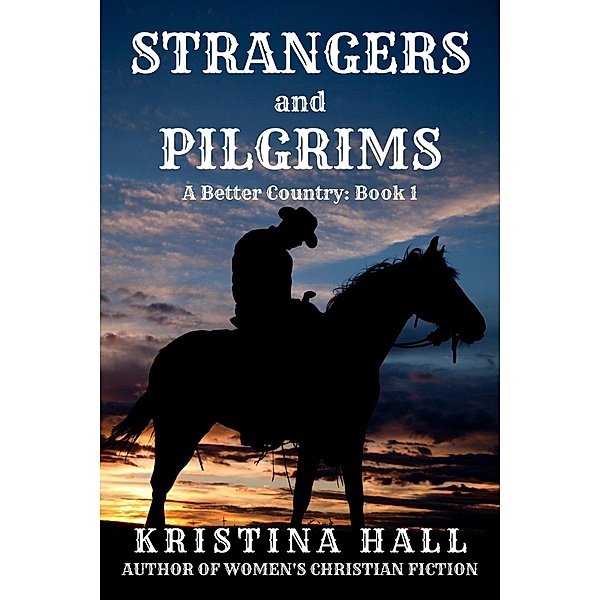 Strangers and Pilgrims (A Better Country, #1) / A Better Country, Kristina Hall